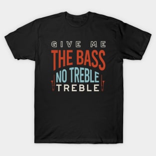 Give me the Bass No Treble Treble T-Shirt